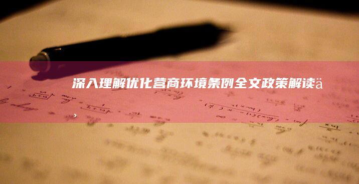 深入理解《优化营商环境条例》全文：政策解读与实施要点