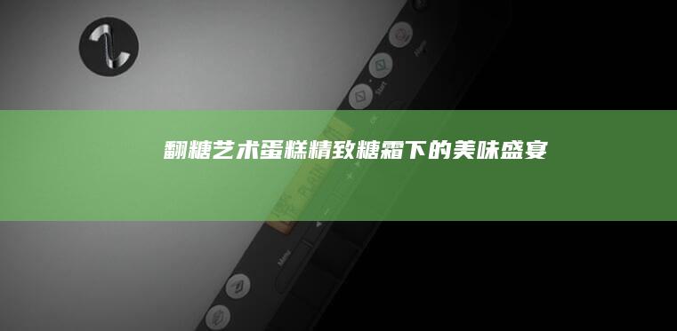 翻糖艺术蛋糕：精致糖霜下的美味盛宴